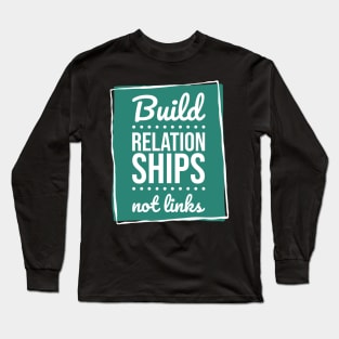 BUILD RELATIONSHIPS NOT LINKS Long Sleeve T-Shirt